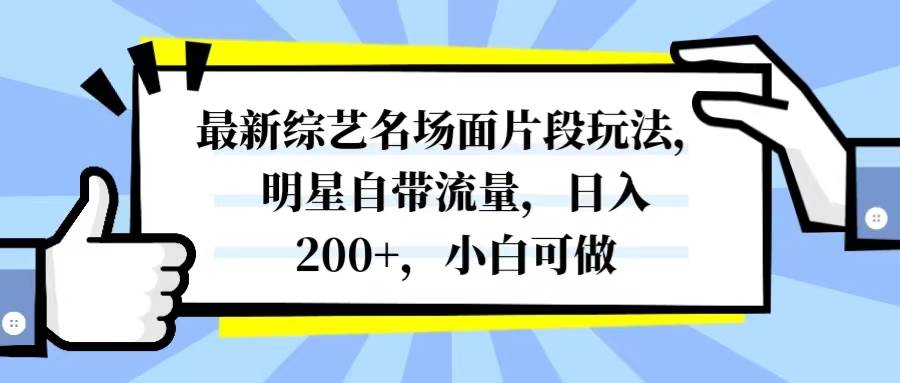 最新综艺名场面片段玩法，明星自带流量，日入200+，小白可做凯哥轻创网-网创项目资源站-副业项目-创业项目-搞钱项目凯哥轻创网