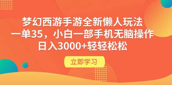 梦幻西游手游全新懒人玩法 一单35 小白一部手机无脑操作 日入3000+轻轻松松凯哥轻创网-网创项目资源站-副业项目-创业项目-搞钱项目凯哥轻创网
