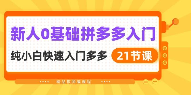 新人0基础拼多多入门，纯小白快速入门多多（21节课）凯哥轻创网-网创项目资源站-副业项目-创业项目-搞钱项目凯哥轻创网