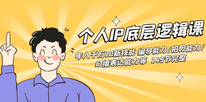 个人IP底层逻辑课：年入千万10新技能 编导能力/拍剪能力/口播表达能力等…凯哥轻创网-网创项目资源站-副业项目-创业项目-搞钱项目凯哥轻创网