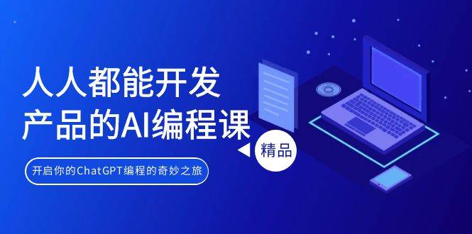 人人都能 开发产品的AI编程课，开启你的ChatGPT编程的奇妙之旅凯哥轻创网-网创项目资源站-副业项目-创业项目-搞钱项目凯哥轻创网