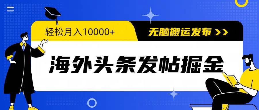 海外头条发帖掘金，轻松月入10000+，无脑搬运发布，新手小白无门槛凯哥轻创网-网创项目资源站-副业项目-创业项目-搞钱项目凯哥轻创网