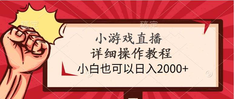 小游戏直播详细操作教程，小白也可以日入2000+凯哥轻创网-网创项目资源站-副业项目-创业项目-搞钱项目凯哥轻创网