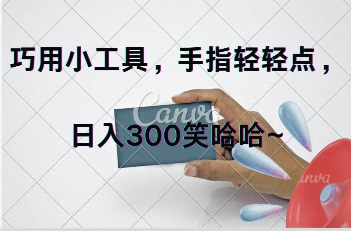 巧用小工具，每天动动手，轻松日入300+凯哥轻创网-网创项目资源站-副业项目-创业项目-搞钱项目凯哥轻创网