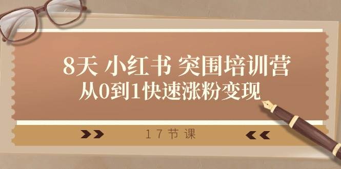 28天 小红书 突围培训营，从0到1快速涨粉变现（17节课）凯哥轻创网-网创项目资源站-副业项目-创业项目-搞钱项目凯哥轻创网