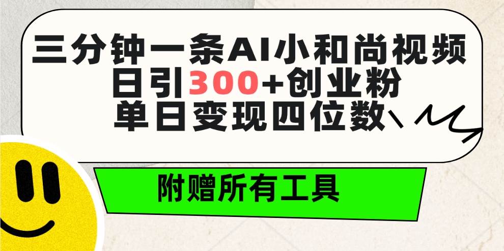 三分钟一条AI小和尚视频 ，日引300+创业粉。单日变现四位数 ，附赠全套工具凯哥轻创网-网创项目资源站-副业项目-创业项目-搞钱项目凯哥轻创网