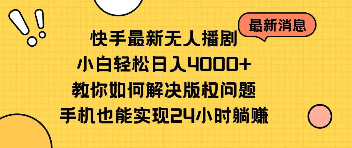 快手最新无人播剧，小白轻松日入4000+教你如何解决版权问题，手机也能…凯哥轻创网-网创项目资源站-副业项目-创业项目-搞钱项目凯哥轻创网