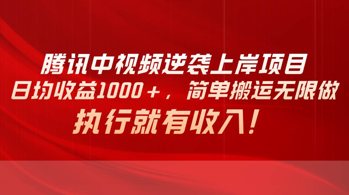 腾讯中视频项目，日均收益1000+，简单搬运无限做，执行就有收入凯哥轻创网-网创项目资源站-副业项目-创业项目-搞钱项目凯哥轻创网