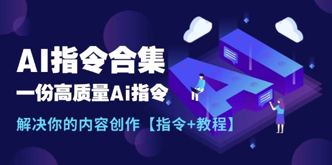 最新AI指令合集，一份高质量Ai指令，解决你的内容创作【指令+教程】凯哥轻创网-网创项目资源站-副业项目-创业项目-搞钱项目凯哥轻创网