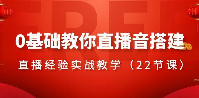 0基础教你直播音搭建系列课程，直播经验实战教学（22节课）凯哥轻创网-网创项目资源站-副业项目-创业项目-搞钱项目凯哥轻创网