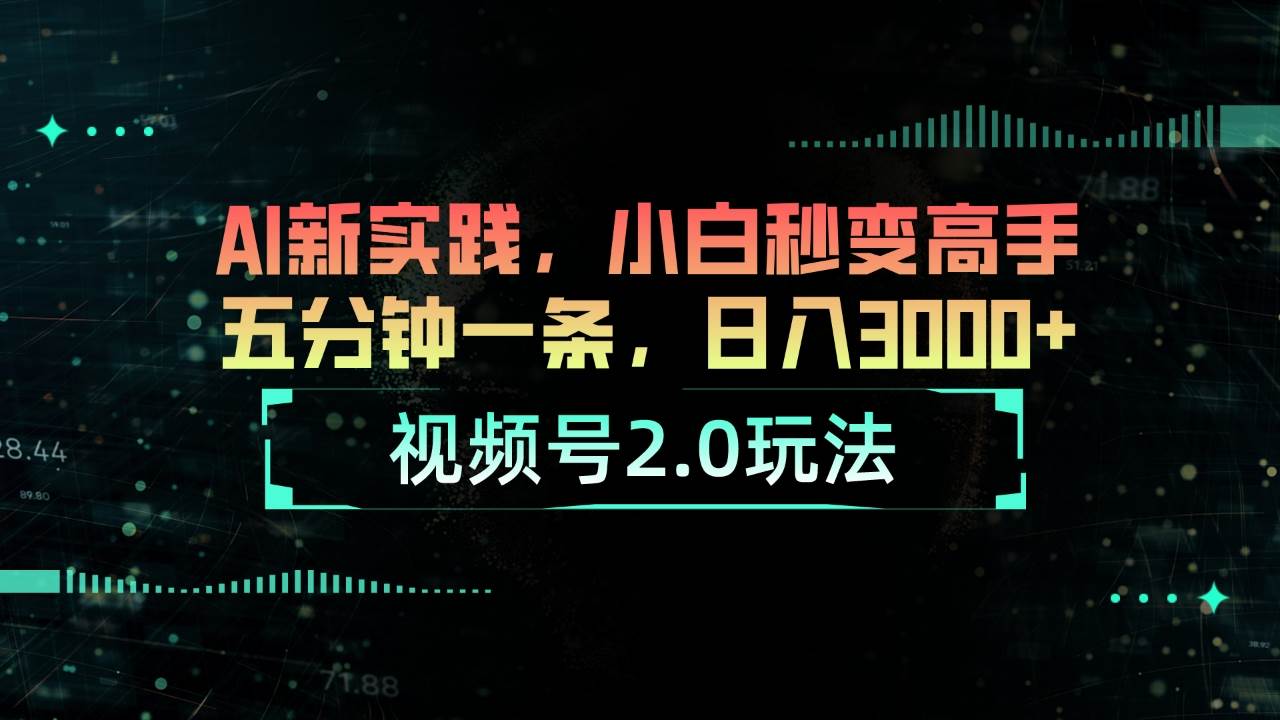 视频号2.0玩法 AI新实践，小白秒变高手五分钟一条，日入3000+凯哥轻创网-网创项目资源站-副业项目-创业项目-搞钱项目凯哥轻创网