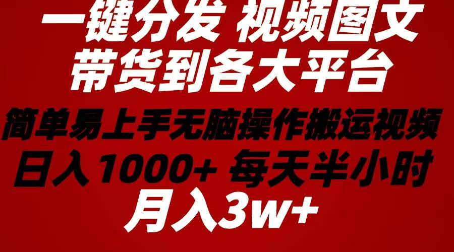 2024年 一键分发带货图文视频  简单易上手 无脑赚收益 每天半小时日入1…凯哥轻创网-网创项目资源站-副业项目-创业项目-搞钱项目凯哥轻创网
