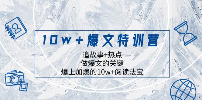 10w+爆文特训营，追故事+热点，做爆文的关键  爆上加爆的10w+阅读法宝凯哥轻创网-网创项目资源站-副业项目-创业项目-搞钱项目凯哥轻创网