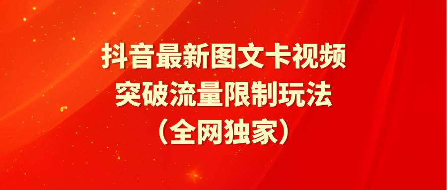 抖音最新图文卡视频 突破流量限制玩法凯哥轻创网-网创项目资源站-副业项目-创业项目-搞钱项目凯哥轻创网