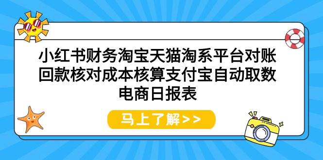 小红书财务淘宝天猫淘系平台对账回款核对成本核算支付宝自动取数电商日报表凯哥轻创网-网创项目资源站-副业项目-创业项目-搞钱项目凯哥轻创网