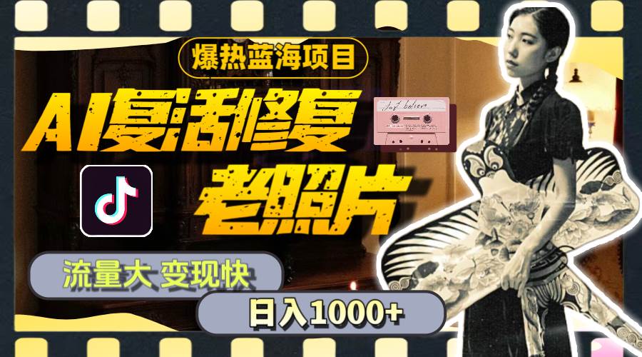 暴热蓝海项目，AI复活修复老照片，流量大 变现快 一天收入1000+教程+素材凯哥轻创网-网创项目资源站-副业项目-创业项目-搞钱项目凯哥轻创网