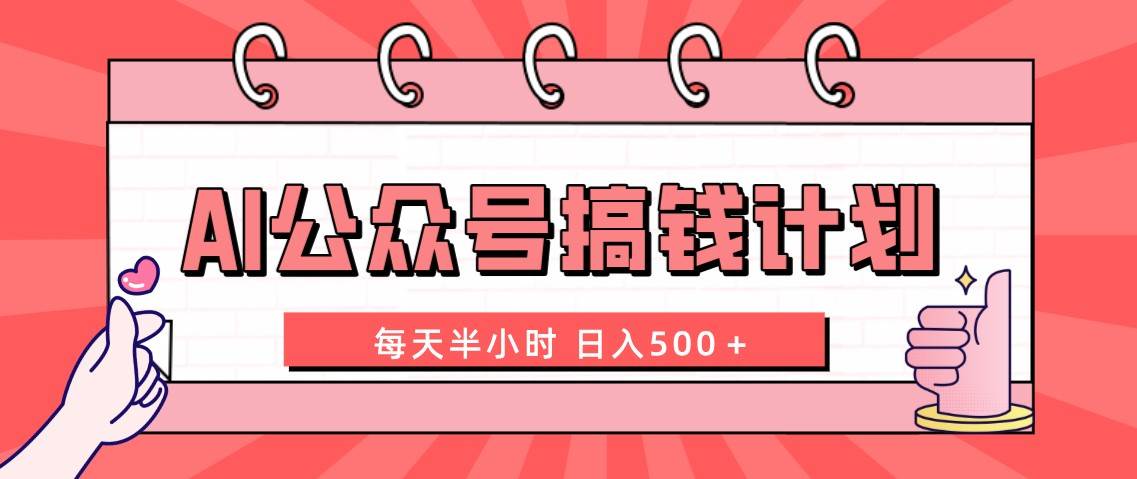 AI公众号搞钱计划  每天半小时 日入500＋ 附详细实操课程凯哥轻创网-网创项目资源站-副业项目-创业项目-搞钱项目凯哥轻创网