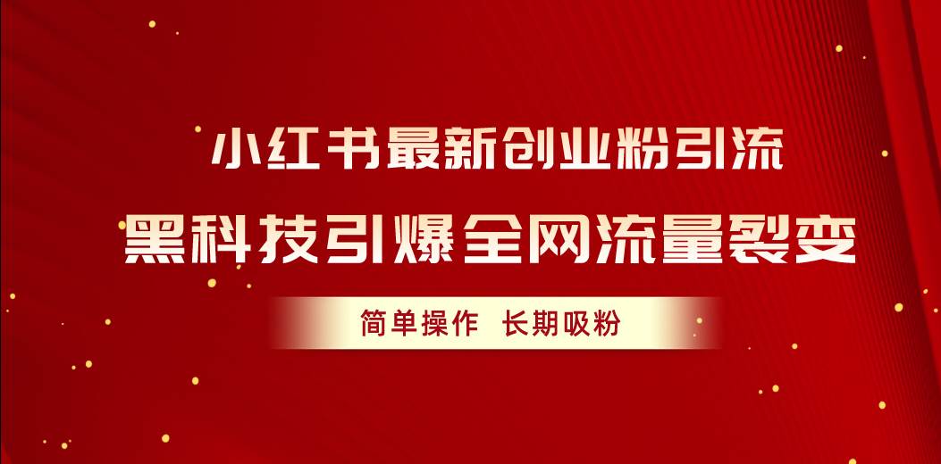 小红书最新创业粉引流，黑科技引爆全网流量裂变，简单操作长期吸粉凯哥轻创网-网创项目资源站-副业项目-创业项目-搞钱项目凯哥轻创网