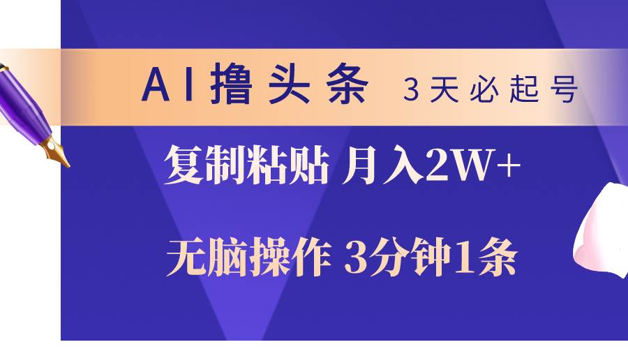 AI撸头条3天必起号，无脑操作3分钟1条，复制粘贴轻松月入2W+凯哥轻创网-网创项目资源站-副业项目-创业项目-搞钱项目凯哥轻创网