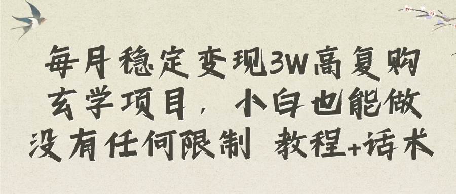 每月稳定变现3W高复购玄学项目，小白也能做没有任何限制 教程+话术凯哥轻创网-网创项目资源站-副业项目-创业项目-搞钱项目凯哥轻创网