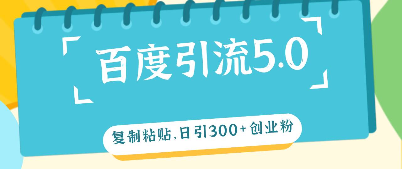 百度引流5.0，复制粘贴，日引300+创业粉，加爆你的微信凯哥轻创网-网创项目资源站-副业项目-创业项目-搞钱项目凯哥轻创网
