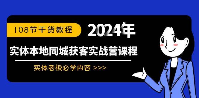 实体本地同城获客实战营课程：实体老板必学内容，108节干货教程凯哥轻创网-网创项目资源站-副业项目-创业项目-搞钱项目凯哥轻创网