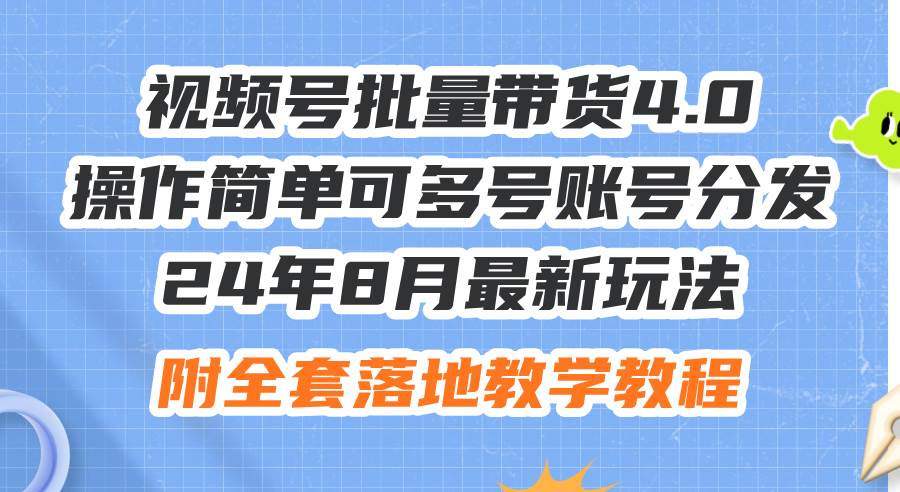 24年8月最新玩法视频号批量带货4.0，操作简单可多号账号分发，附全套落…凯哥轻创网-网创项目资源站-副业项目-创业项目-搞钱项目凯哥轻创网