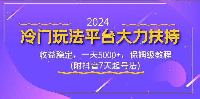 2024冷门玩法平台大力扶持，收益稳定，一天5000+，保姆级教程（附抖音7…凯哥轻创网-网创项目资源站-副业项目-创业项目-搞钱项目凯哥轻创网