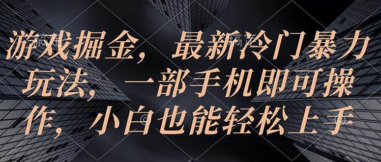 游戏掘金，最新冷门暴力玩法，一部手机即可操作，小白也能轻松上手凯哥轻创网-网创项目资源站-副业项目-创业项目-搞钱项目凯哥轻创网