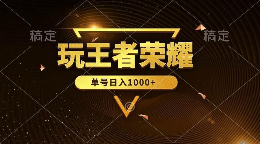 绝对蓝海，玩王者荣耀赚钱，单账号日入1000+，全民项目凯哥轻创网-网创项目资源站-副业项目-创业项目-搞钱项目凯哥轻创网