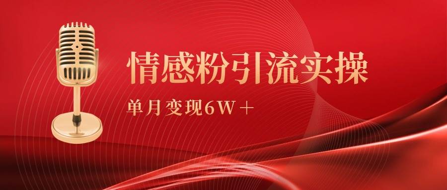 单月变现6w+，情感粉引流变现实操课凯哥轻创网-网创项目资源站-副业项目-创业项目-搞钱项目凯哥轻创网