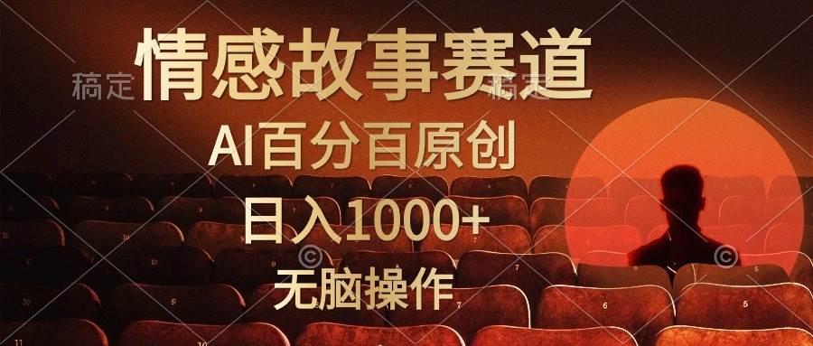 视频号情感小故事，AI百分百原创，日入1000+，简单无脑操作凯哥轻创网-网创项目资源站-副业项目-创业项目-搞钱项目凯哥轻创网
