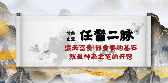 某付费文章《任督 二脉 泼天富贵|最重要的基石 就是神来之笔的开窍|万字》凯哥轻创网-网创项目资源站-副业项目-创业项目-搞钱项目凯哥轻创网