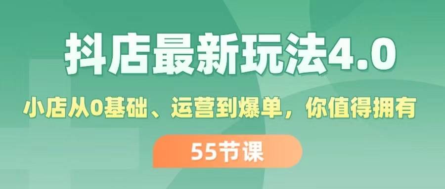 抖店最新玩法4.0，小店从0基础、运营到爆单，你值得拥有（55节）凯哥轻创网-网创项目资源站-副业项目-创业项目-搞钱项目凯哥轻创网