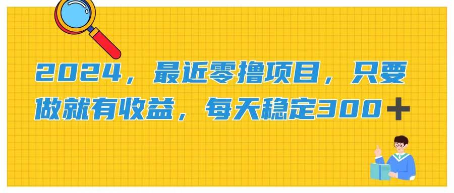 2024，最近零撸项目，只要做就有收益，每天动动手指稳定收益300+凯哥轻创网-网创项目资源站-副业项目-创业项目-搞钱项目凯哥轻创网
