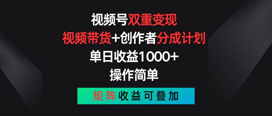 视频号双重变现，视频带货+创作者分成计划 , 单日收益1000+，可矩阵凯哥轻创网-网创项目资源站-副业项目-创业项目-搞钱项目凯哥轻创网