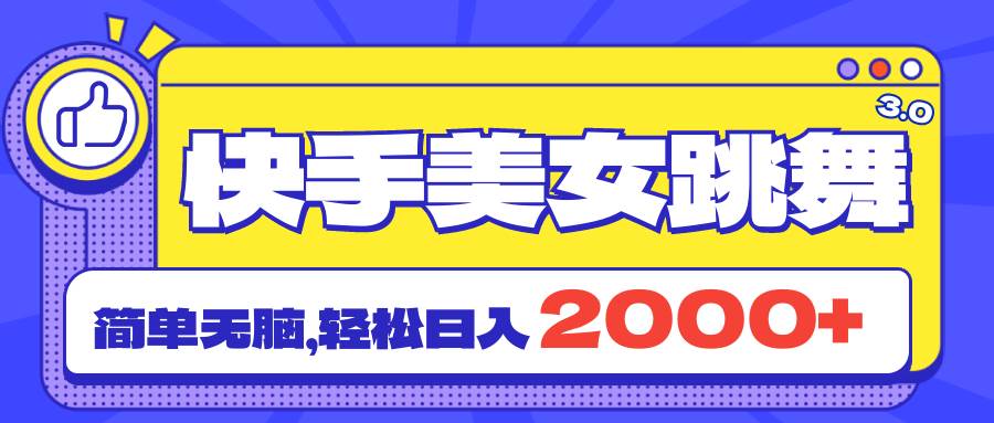 快手美女跳舞直播3.0，拉爆流量不违规，简单无脑，日入2000+凯哥轻创网-网创项目资源站-副业项目-创业项目-搞钱项目凯哥轻创网