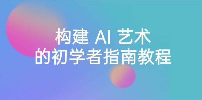 Stable Diffusion 101：构建 AI 艺术的初学者指南教程-16节课-中英字幕凯哥轻创网-网创项目资源站-副业项目-创业项目-搞钱项目凯哥轻创网