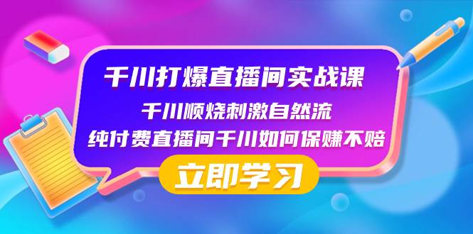 千川-打爆直播间实战课：千川顺烧刺激自然流 纯付费直播间千川如何保赚不赔凯哥轻创网-网创项目资源站-副业项目-创业项目-搞钱项目凯哥轻创网