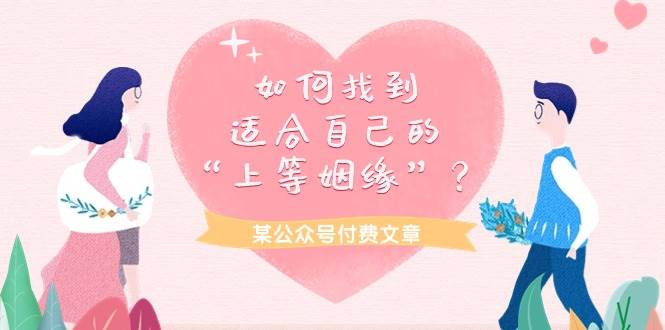 某付费文章《如何找到适合自己的“上等姻缘”？》凯哥轻创网-网创项目资源站-副业项目-创业项目-搞钱项目凯哥轻创网