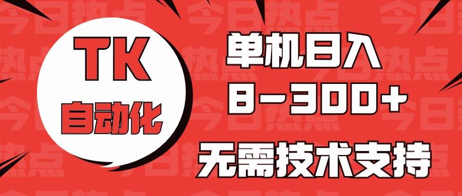 海外手机版TK自动化，单机收益8~300+，无需技术支持，新手小白均可操作凯哥轻创网-网创项目资源站-副业项目-创业项目-搞钱项目凯哥轻创网