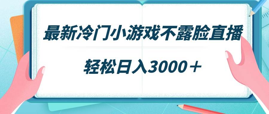 最新冷门小游戏不露脸直播，场观稳定几千，轻松日入3000＋凯哥轻创网-网创项目资源站-副业项目-创业项目-搞钱项目凯哥轻创网