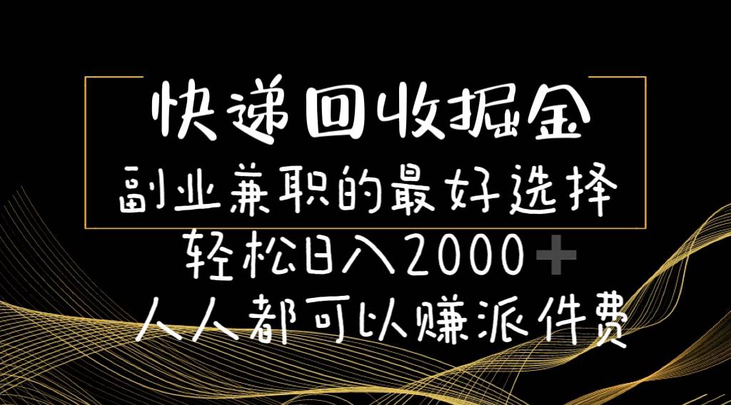 快递回收掘金副业的最好选择轻松一天2000-人人都可以赚派件费凯哥轻创网-网创项目资源站-副业项目-创业项目-搞钱项目凯哥轻创网