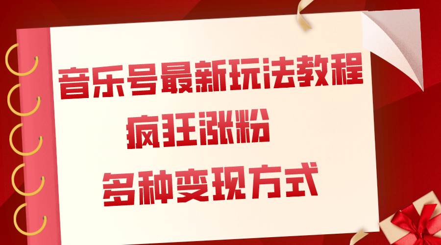 音乐号最新玩法教程，疯狂涨粉，多种拓展变现方式（附保姆级教程+素材）凯哥轻创网-网创项目资源站-副业项目-创业项目-搞钱项目凯哥轻创网