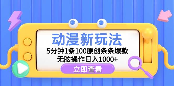 动漫新玩法，5分钟1条100原创条条爆款，无脑操作日入1000+凯哥轻创网-网创项目资源站-副业项目-创业项目-搞钱项目凯哥轻创网