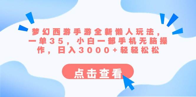 梦幻西游手游全新懒人玩法 一单35 小白一部手机无脑操作 日入3000+轻轻松松凯哥轻创网-网创项目资源站-副业项目-创业项目-搞钱项目凯哥轻创网