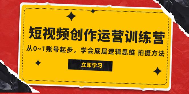 2023短视频创作运营训练营，从0~1账号起步，学会底层逻辑思维 拍摄方法凯哥轻创网-网创项目资源站-副业项目-创业项目-搞钱项目凯哥轻创网