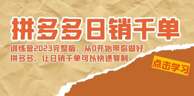 拼多多日销千单训练营2023完 拼多多日销千单训练营2023完整版，从0开始带你做好拼多多，让日销千单可以快速复制凯哥轻创网-网创项目资源站-副业项目-创业项目-搞钱项目凯哥轻创网