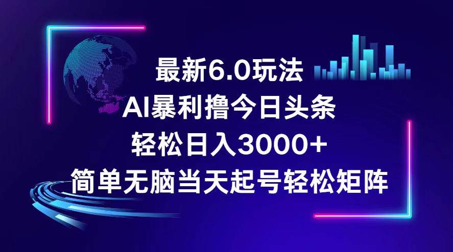 今日头条6.0最新暴利玩法，轻松日入3000+凯哥轻创网-网创项目资源站-副业项目-创业项目-搞钱项目凯哥轻创网