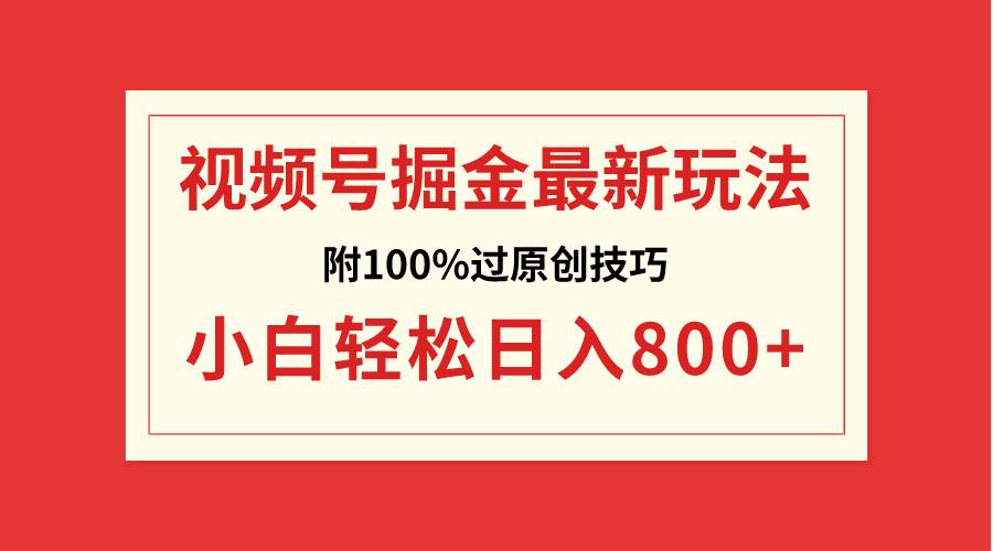 视频号掘金，小白轻松日入800+（附100%过原创技巧）凯哥轻创网-网创项目资源站-副业项目-创业项目-搞钱项目凯哥轻创网